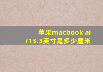 苹果macbook air13.3英寸是多少厘米